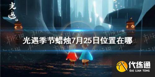 光遇7.25季节蜡烛位置坐标一览_光遇7月25日季节蜡烛在哪