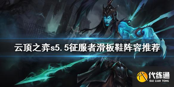 云顶之弈s5.5征服者滑板鞋攻略_云顶之弈s5.5征服者阵容推荐